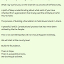 What I lay out for you on the channel is a process of self-discovery.  A path of deep understanding about what each of you have inherited from a generation that many paid the ultimate price for YOU to have. The process of building a foundation to hold Government in check.